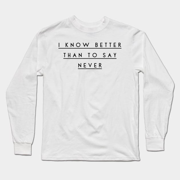 I know better than to say never Long Sleeve T-Shirt by GMAT